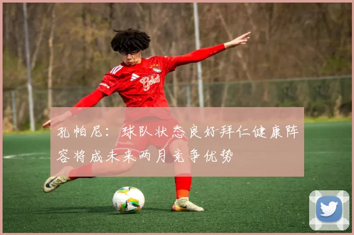 孔帕尼：球队状态良好拜仁健康阵容将成未来两月竞争优势