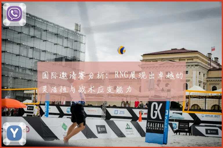 国际邀请赛分析:RNG展现出卓越的灵活性与战术应变能力