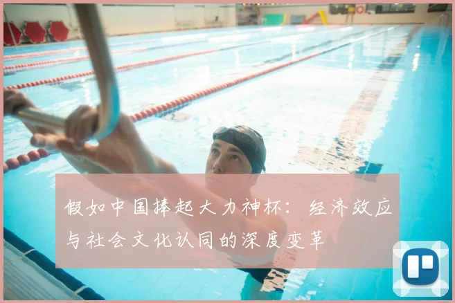 假如中国捧起大力神杯:经济效应与社会文化认同的深度变革