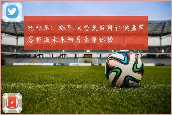 孔帕尼：球队状态良好拜仁健康阵容将成未来两月竞争优势