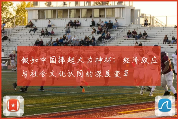 假如中国捧起大力神杯:经济效应与社会文化认同的深度变革