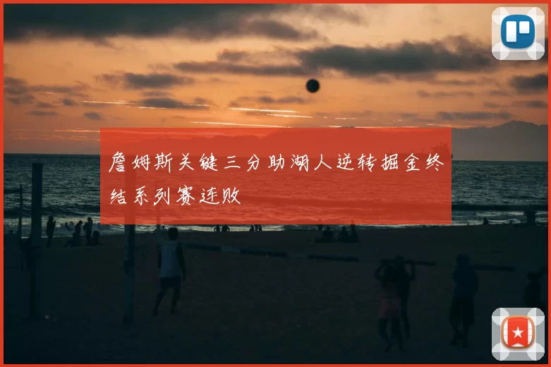 詹姆斯关键三分助湖人逆转掘金终结系列赛连败