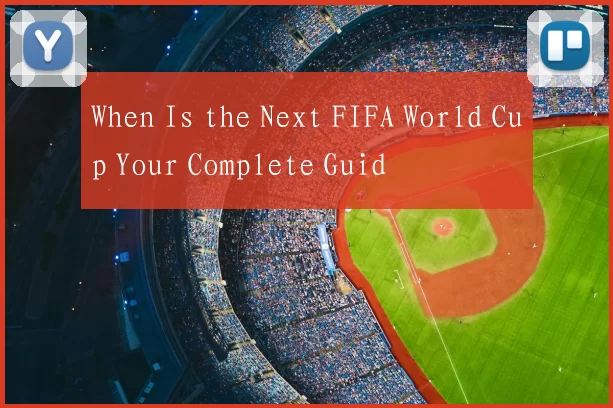 When Is the Next FIFA World Cup Your Complete Guid