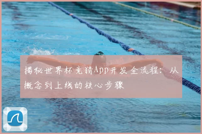 揭秘世界杯竞猜App开发全流程：从概念到上线的核心步骤