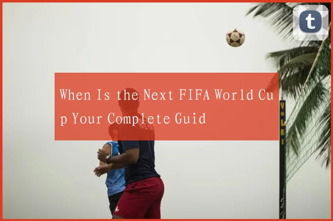 When Is the Next FIFA World Cup Your Complete Guid