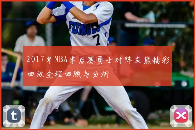 2017年NBA季后赛勇士对阵灰熊精彩回放全程回顾与分析