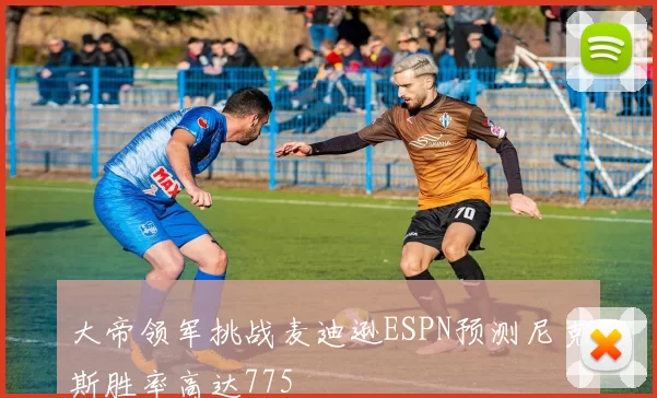 大帝领军挑战麦迪逊ESPN预测尼克斯胜率高达775