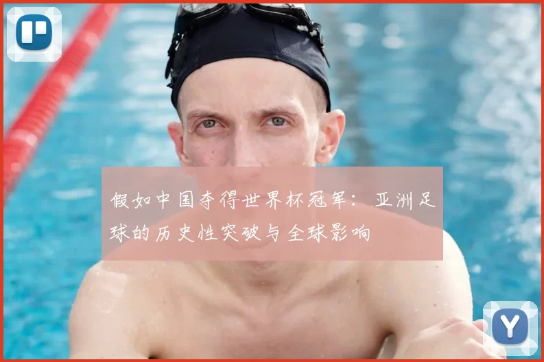 假如中国夺得世界杯冠军:亚洲足球的历史性突破与全球影响