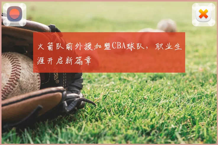 火箭队前外援加盟CBA球队,职业生涯开启新篇章