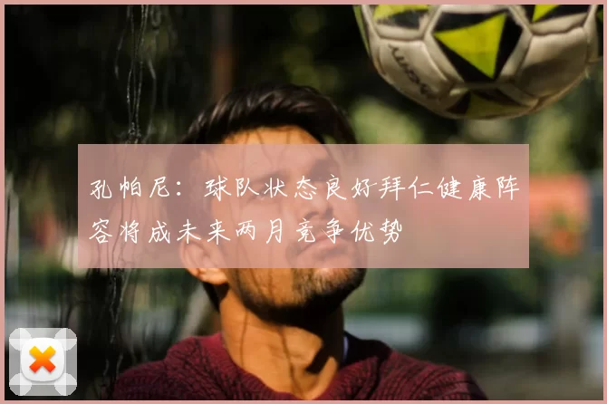 孔帕尼：球队状态良好拜仁健康阵容将成未来两月竞争优势