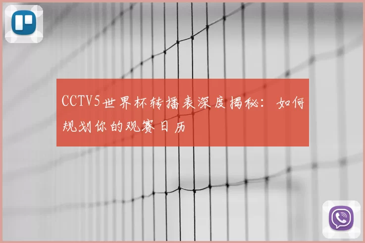CCTV5世界杯转播表深度揭秘:如何规划你的观赛日历