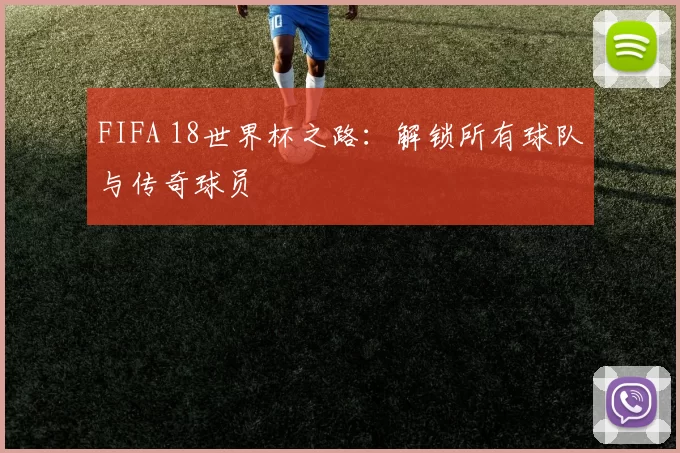 FIFA 18世界杯之路：解锁所有球队与传奇球员