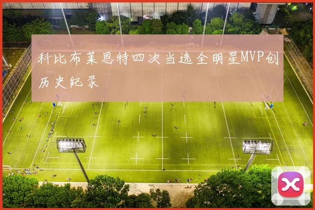 科比布莱恩特四次当选全明星MVP创历史纪录