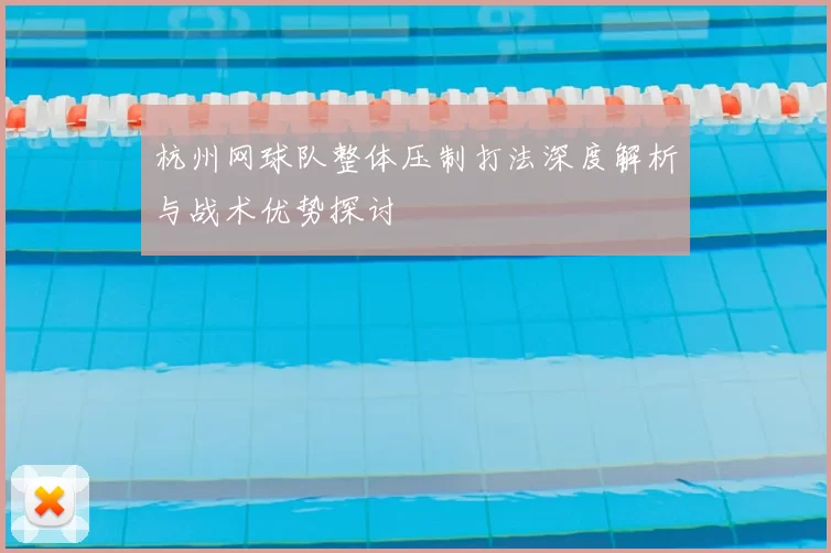 杭州网球队整体压制打法深度解析与战术优势探讨